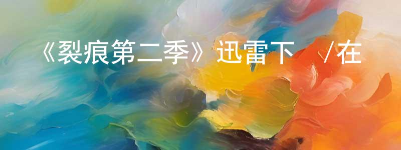 陳力君的動漫綜藝大全,《裂痕第二季》迅雷下載/在線觀看-犯罪歷史-美劇天堂